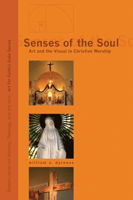 William Dyrness - Senses of the Soul: Art and the Visual in Christian Worship, Häftad