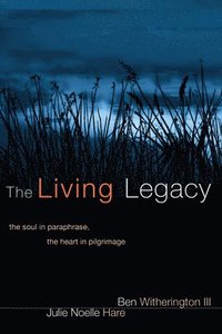 bokomslag The Living Legacy: The Soul in Paraphrase, the Heart in Pilgrimage