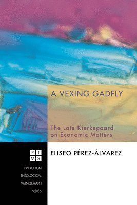 Eliseo Pérez-Álvarez - A Vexing Gadfly: The Late Kierkegaard on Economic Matters, Häftad