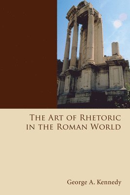 George Alexander Kennedy - Art of Rhetoric in the Roman World, Häftad
