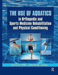 bokomslag The Use of Aquatics in Orthopedic and Sports Medicine Rehabilitation and Physical Conditioning