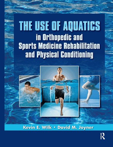 Kevin Wilk, David Joyner - Use of Aquatics in Orthopedics and Sports Medicine Rehabilitation and Physical Conditioning, Inbunden
