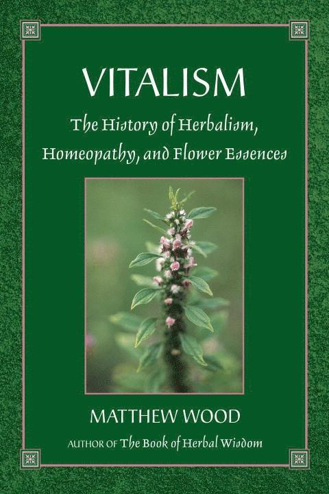 Matthew Wood - Vitalism: The History of Herbalism, Homeopathy, and Flower Essences, Häftad