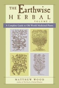 bokomslag The Earthwise Herbal, Volume I: A Complete Guide to Old World Medicinal Plants