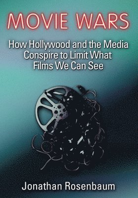 Movie Wars: How Hollywood and the Media Limit What Movies We Can See