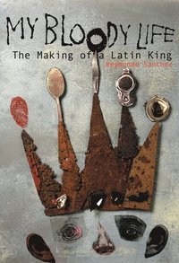 bokomslag My Bloody Life: The Making of a Latin King
