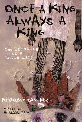 Reymundo Sanchez - Once a King, Always a King: The Unmaking of a Latin King, Inbunden