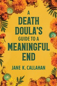 bokomslag A Death Doula's Guide to a Meaningful End
