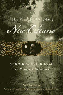 bokomslag The World That Made New Orleans: From Spanish Silver to Congo Square