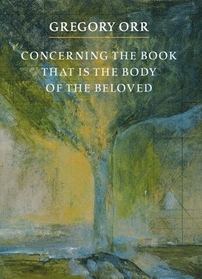 Gregory Orr - Concerning the Book that is the Body of the Beloved, Häftad