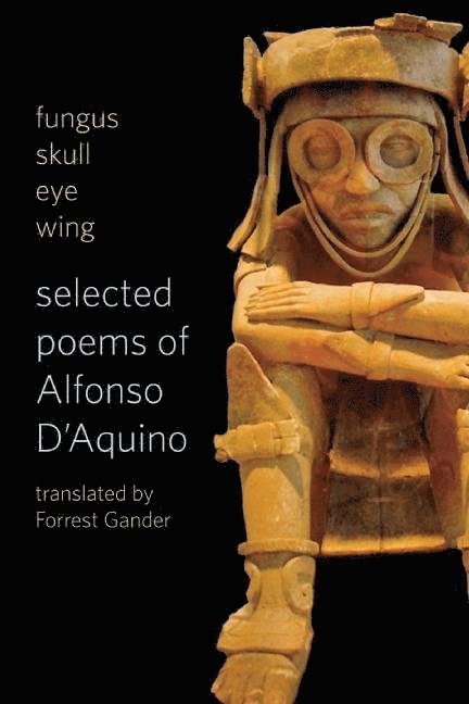 Alfonso D'Aquino - fungus skull eye wing: Selected Poems of Alfonso D?Aquino, Häftad