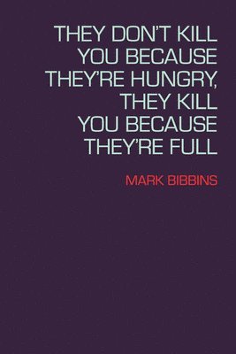 bokomslag They Don't Kill You Because They're Hungry, They Kill You Because They're Full