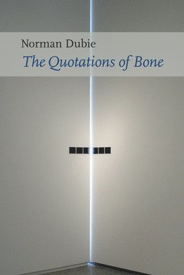 Norman Dubie - Quotations of Bone, Häftad