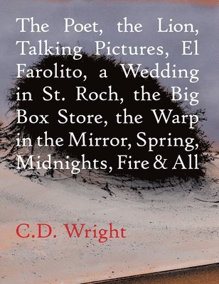 The Poet, The Lion, Talking Pictures, El Farolito, A Wedding in St. Roch, The Big Box Store, The Warp in the Mirror, Spring, Midnights, Fire & All 1