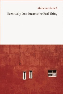 Marianne Boruch - Eventually One Dreams the Real Thing, Häftad