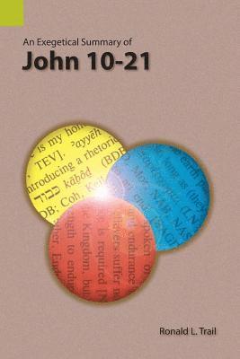 An Exegetical Summary of John 10-21 1