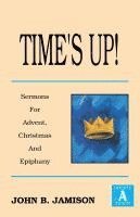 bokomslag Time's Up!: Sermons for Advent, Christmas and Epiphany: Gospel a Texts