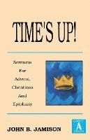 Time's Up!: Sermons for Advent, Christmas and Epiphany: Gospel a Texts 1