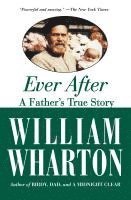William Wharton - Ever After: A Father's True Story, Häftad