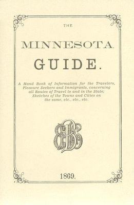 The Minnesota Guide: A Handbook of Information for the Traveler, Pleasure Seekers and Immigrants, Concerning All Routes of Travel to and in the State;
