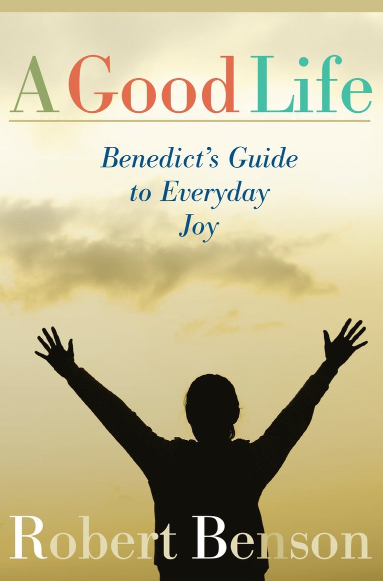 Robert Benson - Good Life: Benedict's Guide to Everyday Joy, Häftad