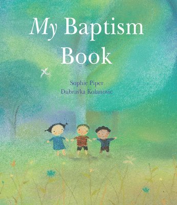 Sophie Piper - My Baptism Book: A Beautiful Keepsake Gift for Baptism or Christening with Prayers, Psalms, and Bible Stories, Inbunden