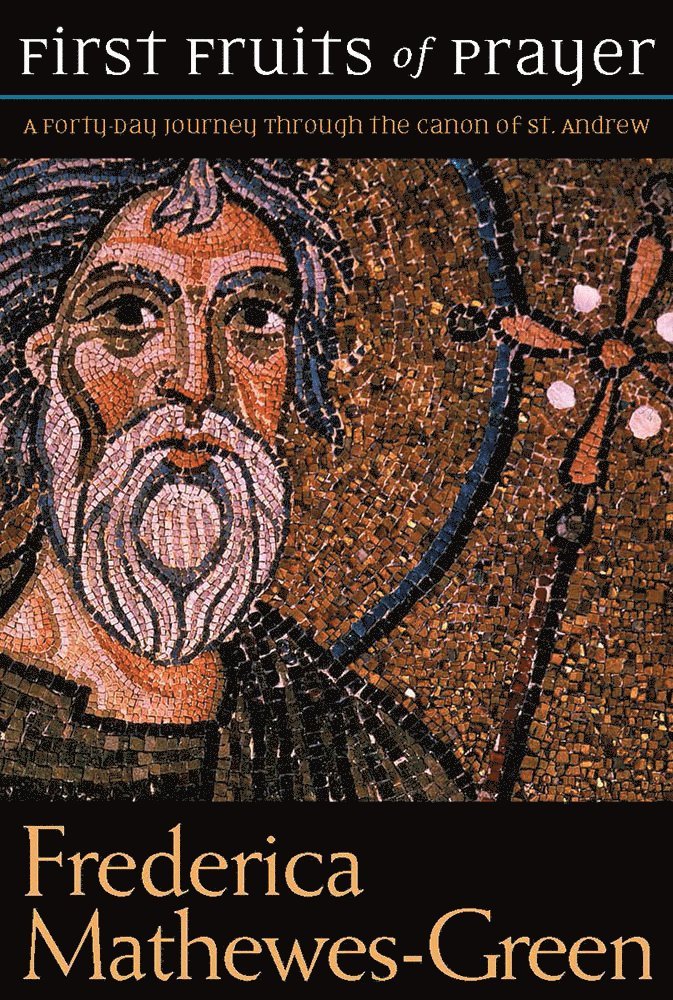 Frederica Mathewes-Green - First Fruits of Prayer: A Forty-Day Journal through the Canon of St. Andrew, Häftad