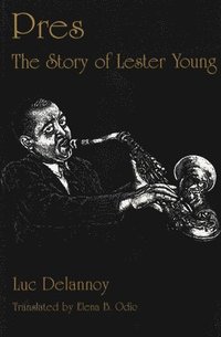 bokomslag Pres : the Story of Lester Young