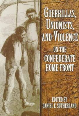 Daniel E. Sutherland, Daniel E Sutherland - Guerrillas, Unionists and Violence on the Confederate Home Front, Häftad