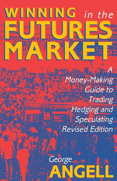 bokomslag Winning In The Future Markets: A Money-Making Guide to Trading Hedging and Speculating, Revised Edition