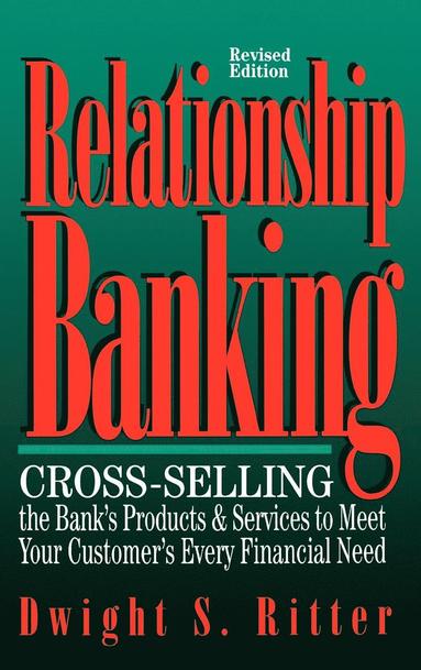 bokomslag Relationship Banking: Cross-Selling the Bank's Products and Services to Meet Your Customer's Every Financial Need