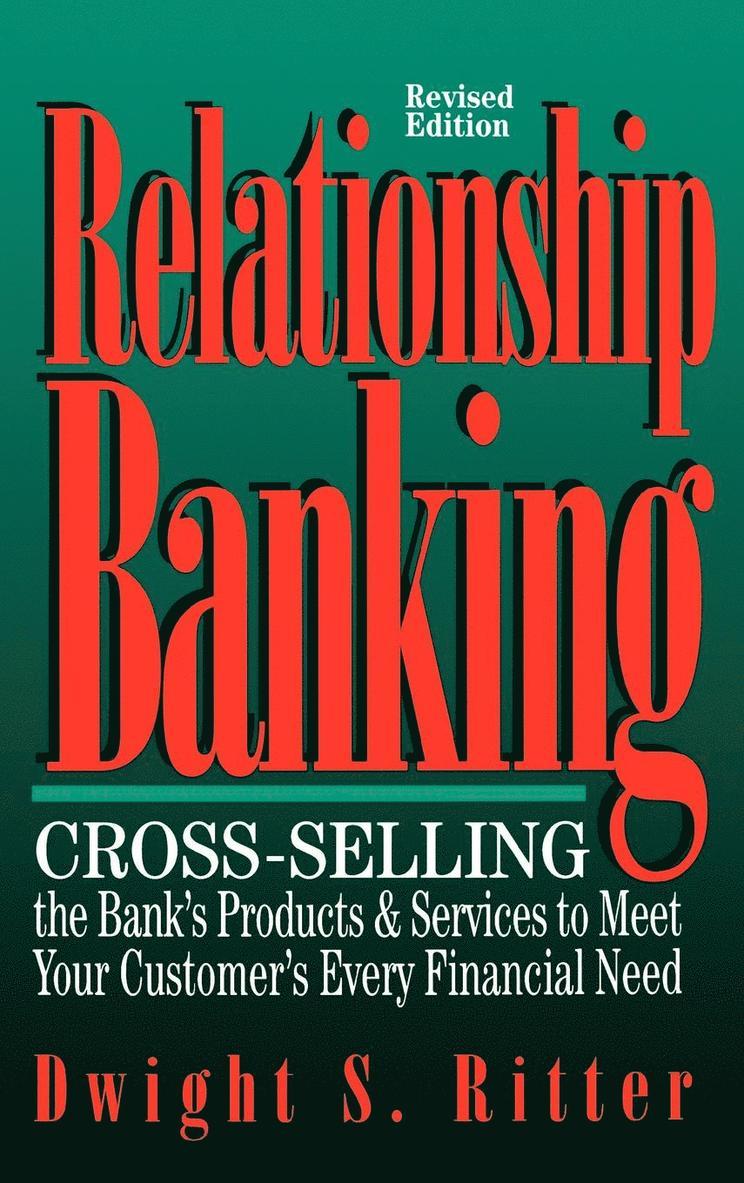 Relationship Banking: Cross-Selling the Bank's Products and Services to Meet Your Customer's Every Financial Need 1