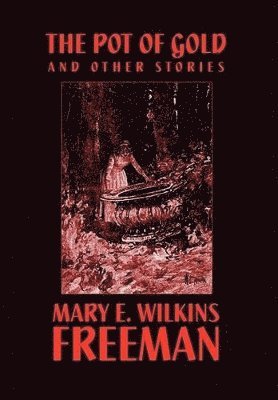 Mary E Wilkins Freeman, Mary E Wilkins - Pot of Gold and Other Stories, Inbunden