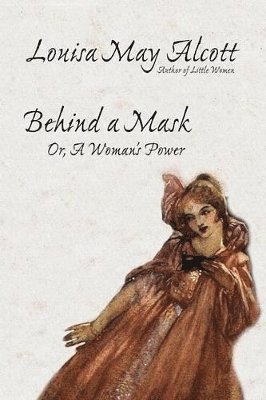 Louisa May Alcott - Behind a Mask, or, A Woman's Power, Häftad
