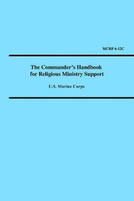 United States Marine Corps, States Marin United States Marine Corps, Marine Corps U S Marine Corps, Marine Corp U. S. Marine Corps - Commander's Handbook for Religious Ministry Support (Marine Corps Reference Publication 6-12c), Häftad