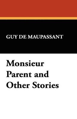 Guy De Maupassant - Monsieur Parent and Other Stories, Häftad