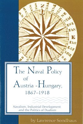 Lawrence Sondhaus - Naval Policy of Austria-Hungary 1867-1918, Häftad