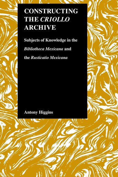 Antony Higgins - Constructing the Criollo Archive, Inbunden