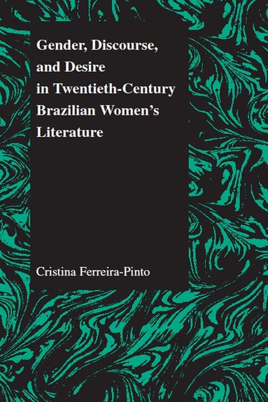 Cristina Ferreira-Pinto - Gender Discourse and Desire in the 20th Century Brazilian Womens' Literature, Häftad