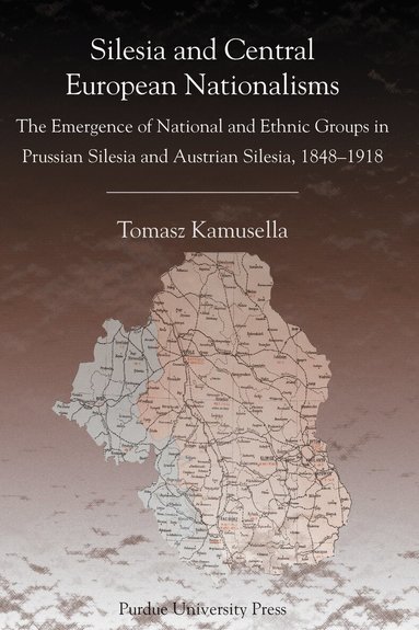 Tomasz Kamusella - Silesia and Central European Nationalism, Häftad