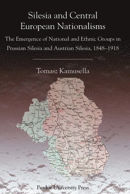 Tomasz Kamusella - Silesia and Central European Nationalism, Häftad