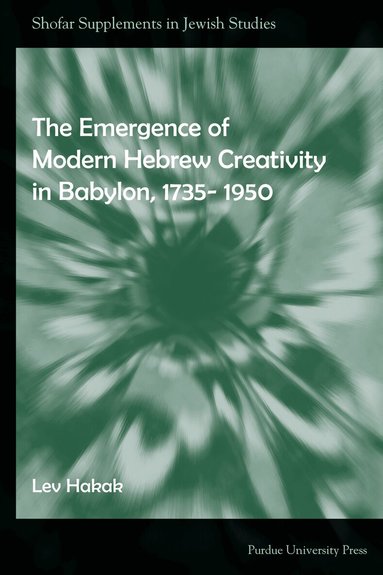 Lev Hakak - Emergence of Modern Hebrew Creativity in Babylon, 1735- 1950, Häftad