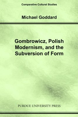 Michael Goddard - Gombrowicz, Polish Modernism and the Subversion of Form, Häftad