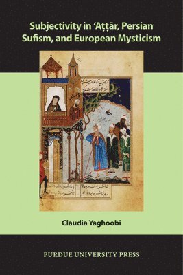 Claudia Yaghoobi - Subjectivity in ʿAttār, Persian Sufism, and European Mysticism, Häftad