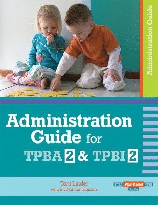Administration Guide for Transdisciplinary Play-based Assessment 2 and Transdisciplinary Play-based Intervention 2 1