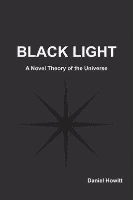 Black Light: A Novel Theory of the Universe 1