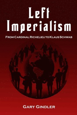 Gary Gindler - Left Imperialism: From Cardinal Richelieu to Klaus Schwab, Häftad