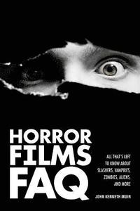 bokomslag Horror Films FAQ: All That's Left to Know about Slashers Vampires Zombies Aliens and More