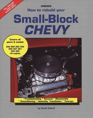 How to Rebuild Your Small-Block Chevy: Troubleshooting, Removal, Disassembly, Reconditioning, Assembly, Installation &Tune-Ups