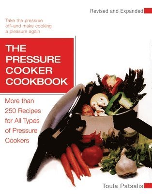 bokomslag The Pressure Cooker Cookbook: More Than 250 Recipes for All Types of Pressure Cookers, Revised and Expanded